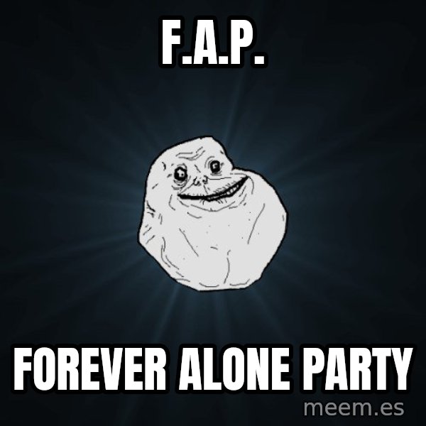 Forever Alone meme: F.A.P. / Forever Alone Party