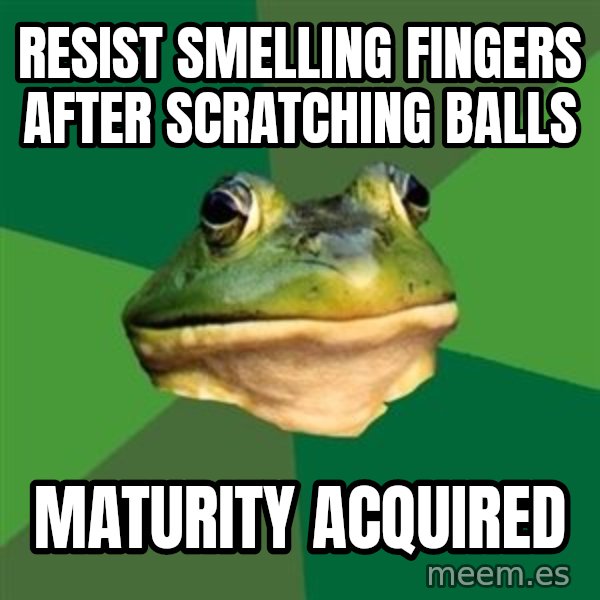 Foul Bachelor Frog meme: resist smelling fingers after scratching balls / maturity acquired