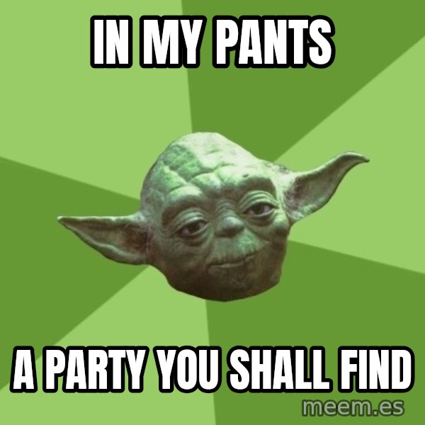 Advice Yoda Gives meme: in my pants / a party you shall find