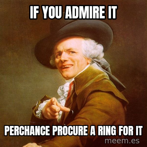 Joseph Ducreux meme: If you admire it / perchance procure a ring for it