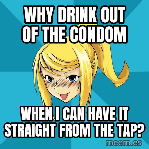 Horney Samus meme: why drink out of the condom / when i can have it straight from the tap?