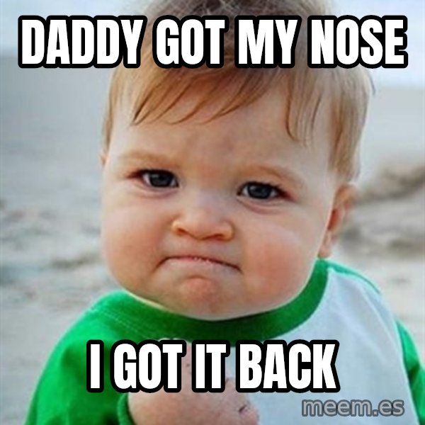 Victory Baby meme: Daddy got my nose / I got it back