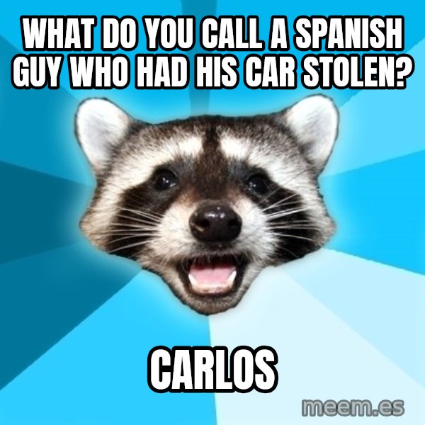 Lame Pun Coon meme: what do you call a spanish guy who had his car stolen? / carlos