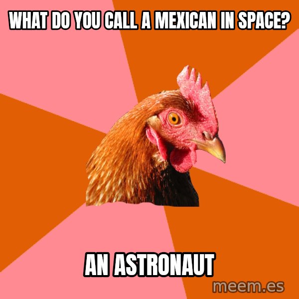 Anti Joke Chicken meme: What do you call a mexican in space? / an astronaut