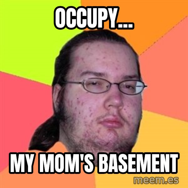 Butthurt Dweller meme: Occupy... / my mom's basement