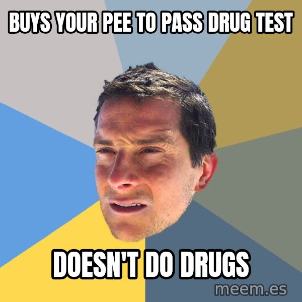 Bear Grylls meme: buys your pee to pass drug test / doesn't do drugs