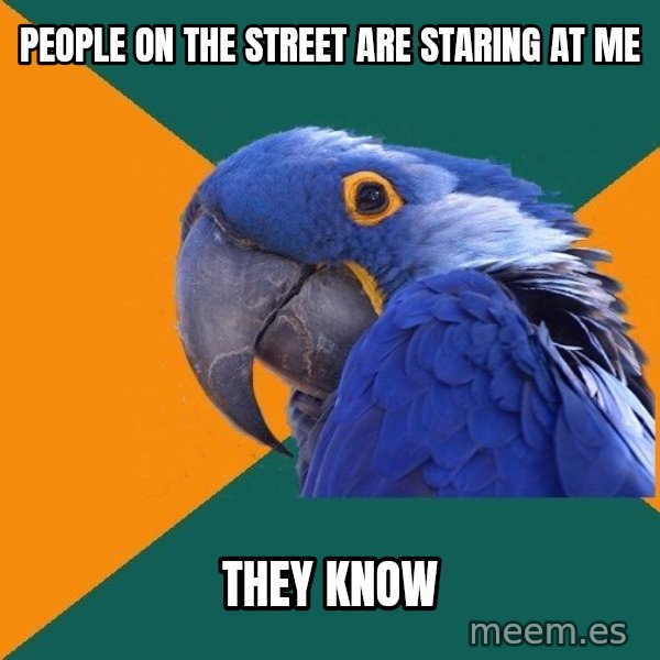 Paranoid Parrot meme: People on the street are staring at me / they know