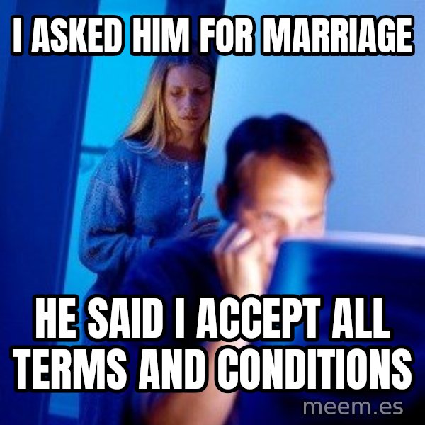 Internet Husband meme: I ASKED HIM FOR MARRIAGE / HE SAID I ACCEPT ALL TERMS AND CONDITIONS