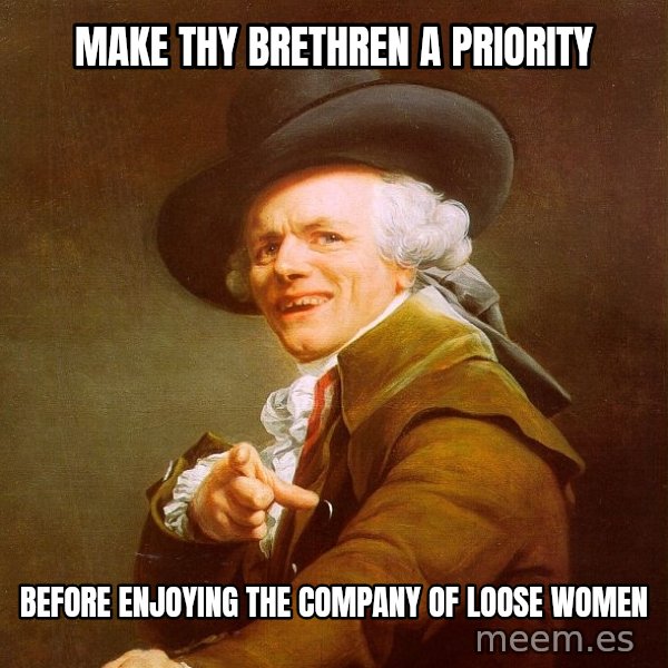 Joseph Ducreux meme: Make thy brethren a priority / before enjoying the company of loose women