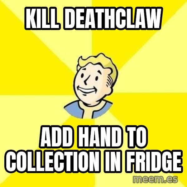 Fallout 3 meme: Kill deathclaw / add hand to collection in fridge
