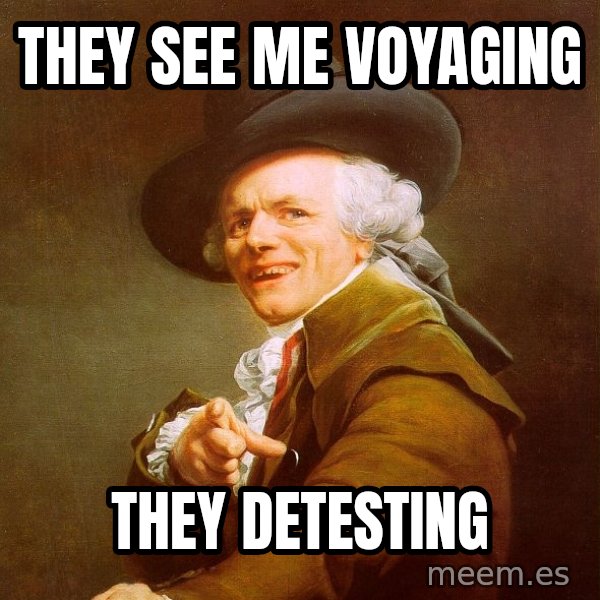 Joseph Ducreux meme: THEY SEE ME VOYAGING / THEY DETESTING