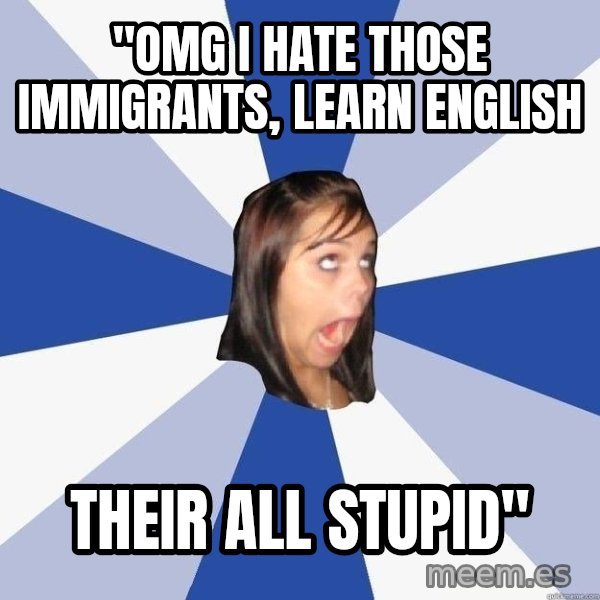 Annoying Facebook Girl meme: "OMG I Hate those immigrants, learn English / their all stupid"