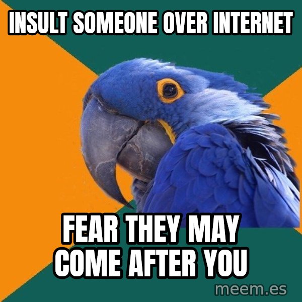 Paranoid Parrot meme: INSULT SOMEONE over internet / fear they may come after you