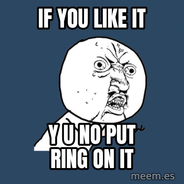 Y U No meme: If you like it / y u no put ring on it