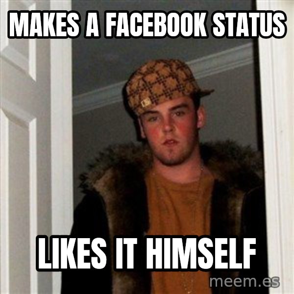 Scumbag Steve meme: Makes a facebook status / likes it himself