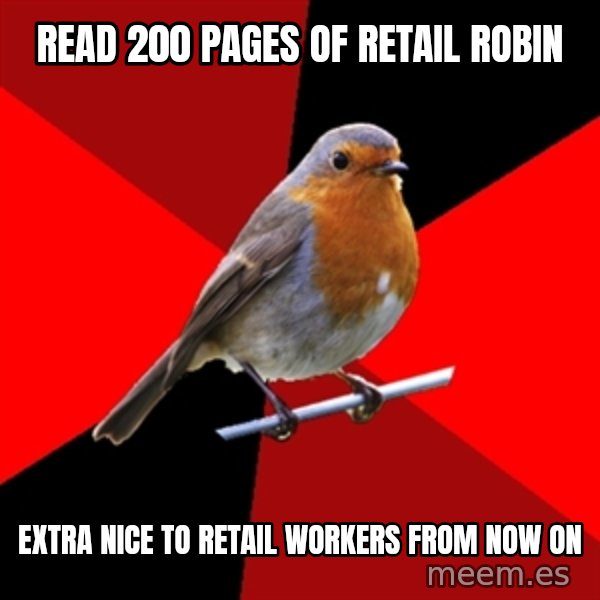 Retail Robin meme: Read 200 pages of Retail Robin / Extra nice to retail workers from now on