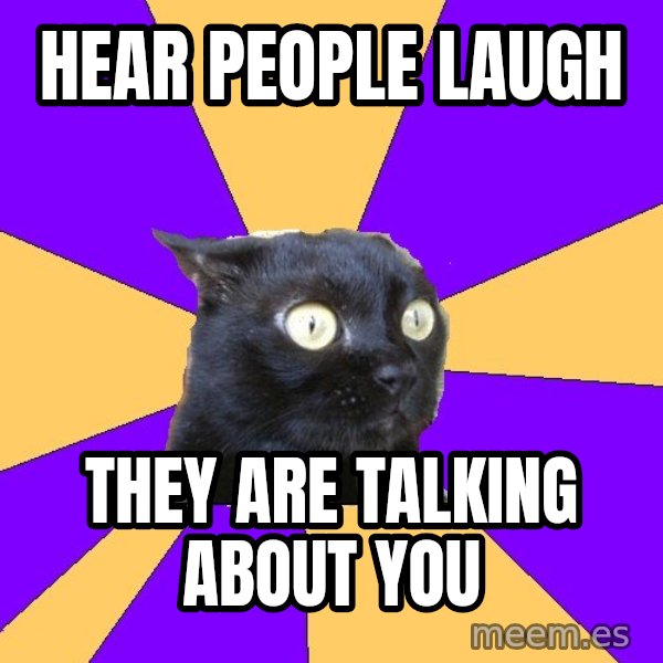Anxiety Cat meme: Hear people laugh / They are talking about you