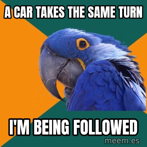 Paranoid Parrot meme: A car takes the same turn / I'm being followed