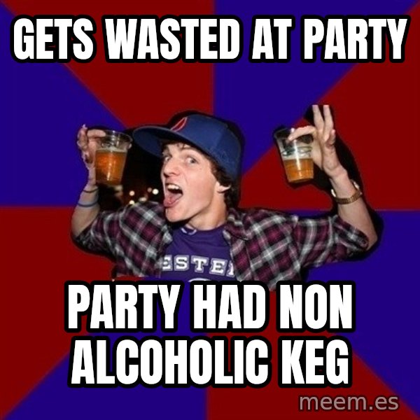 Sunny Student meme: GETS WASTED AT PARTY / PARTY HAD NON ALCOHOLIC KEG