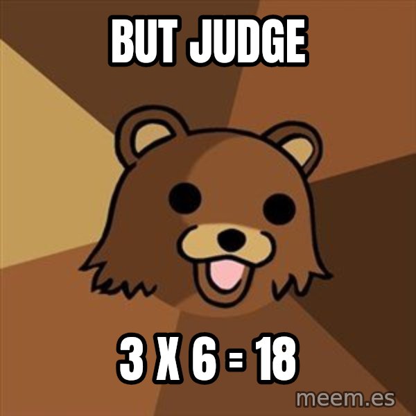 Pedobear meme: But judge / 3 X 6 = 18