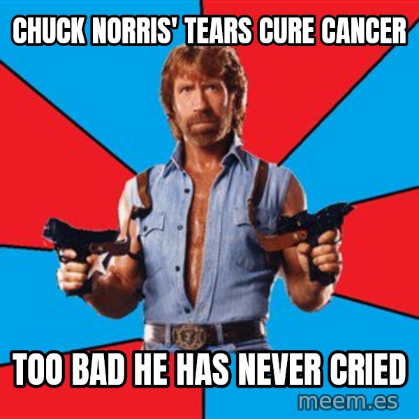 Chuck Norris  meme: Chuck Norris' tears cure cancer / Too bad he has never cried