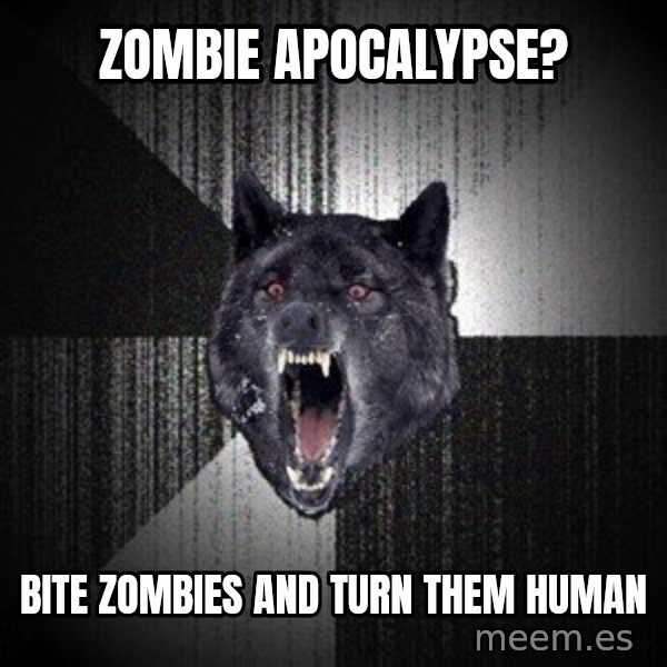 Insanity Wolf meme: Zombie apocalypse? / bite zombies and turn them human