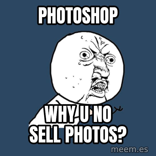 Y U No meme: photoshop / why u no sell photos?