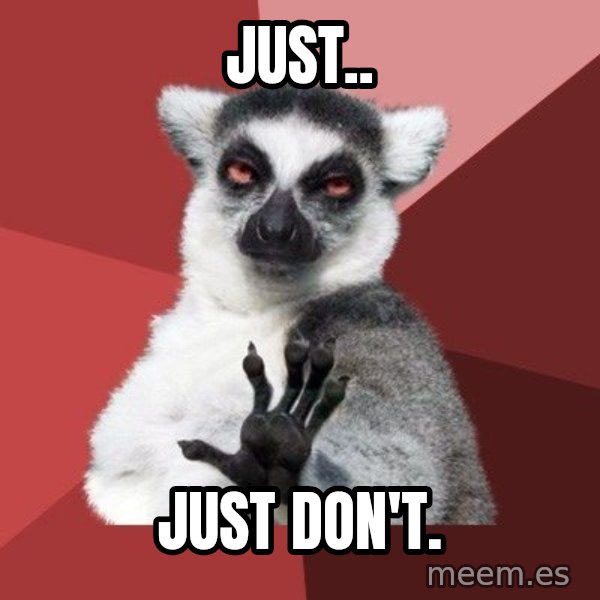 Chill Out Lemur meme: Just.. / just don't.
