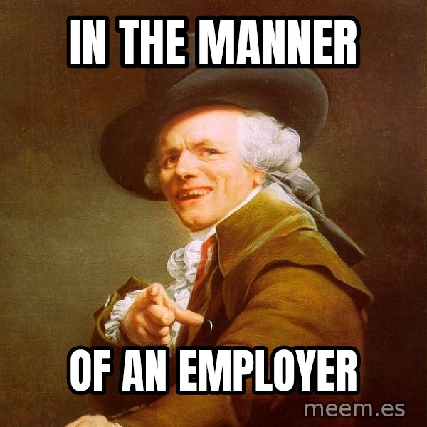 Joseph Ducreux meme: In the manner / Of an employer