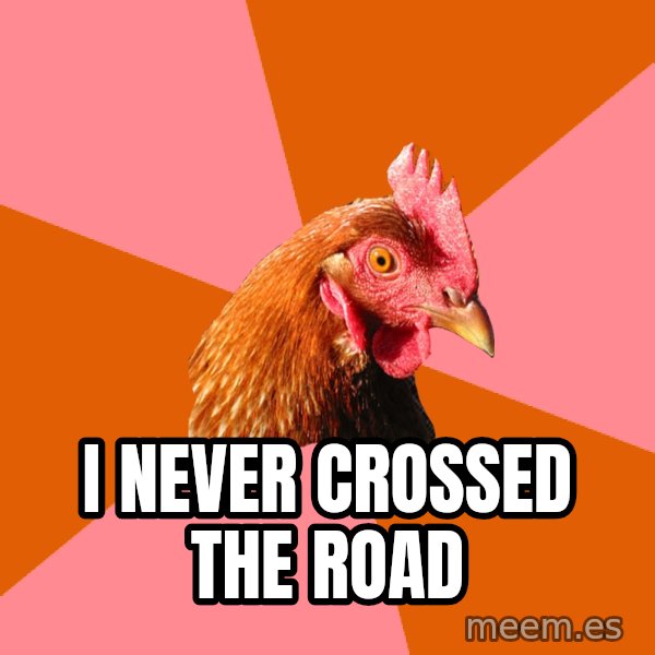 Anti Joke Chicken meme: i never crossed the road