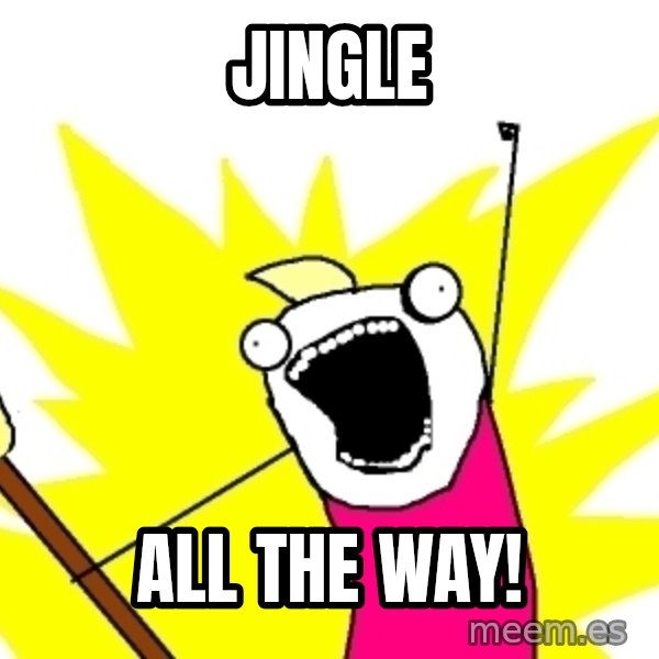 X ALL THE THINGS meme: jingle / all the way!