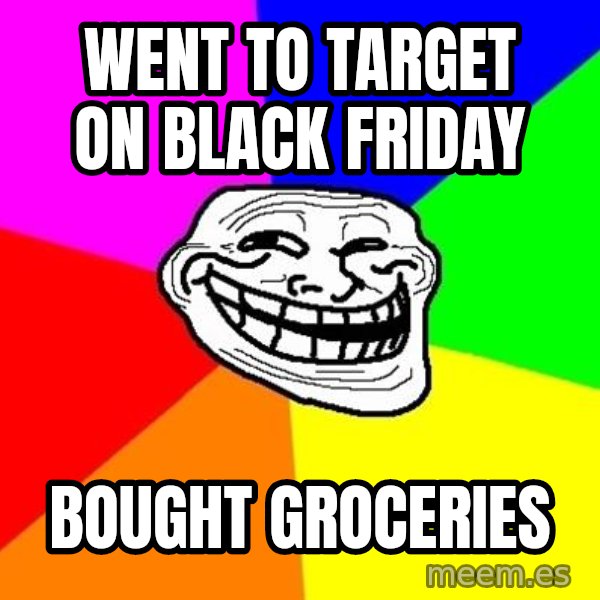 Trollface meme: Went to Target on Black Friday / Bought Groceries