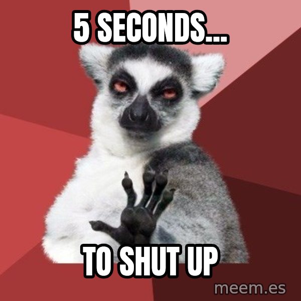 Chill Out Lemur meme: 5 seconds... / to shut up