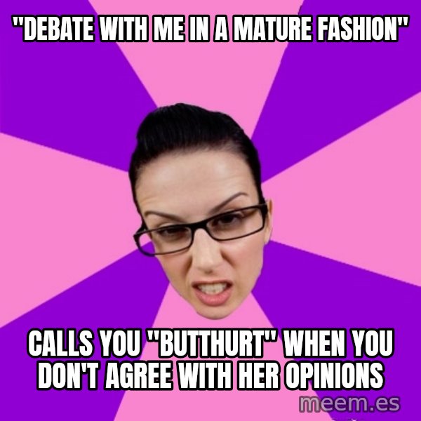 Privilege Denying Feminist meme: "debate with me in a mature fashion" / calls you "butthurt" when you don't agree with her opinions
