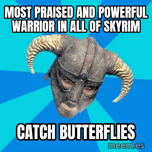 skyrim stan meme: most praised and powerful warrior in all of skyrim / catch butterflies