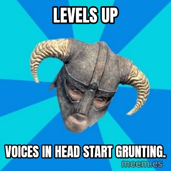 skyrim stan meme: LEVELS UP / VOICES IN HEAD START GRUNTING.