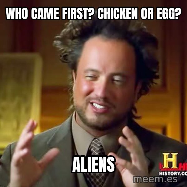 Ancient Aliens meme: who came first? chicken or egg? / aliens