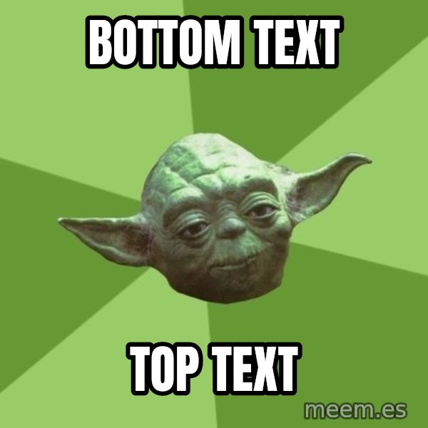 Advice Yoda Gives meme: BOTTOM TEXT / TOP TEXT