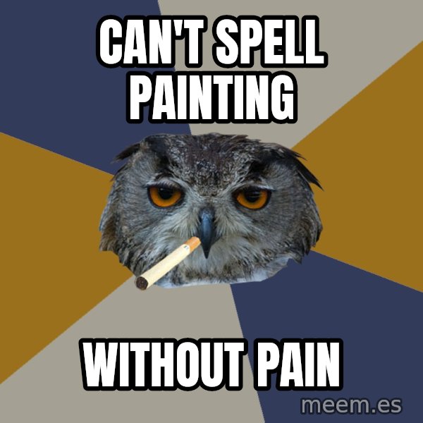 Art Student Owl meme: can't spell Painting / without pain
