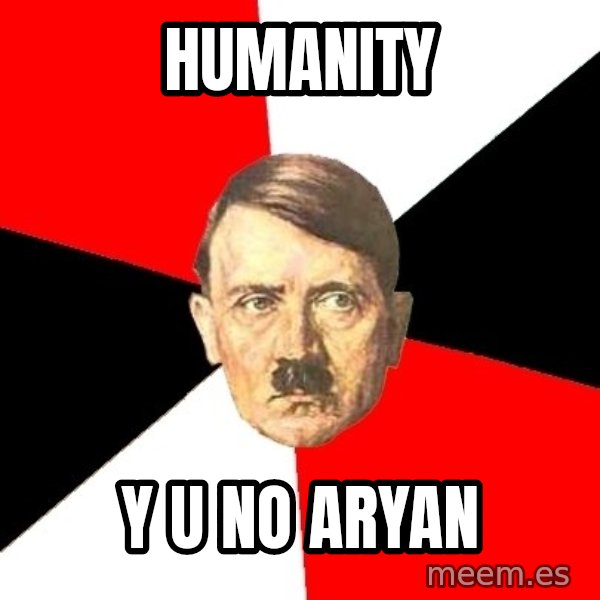 Advice Hitler meme: humanity / y u no Aryan