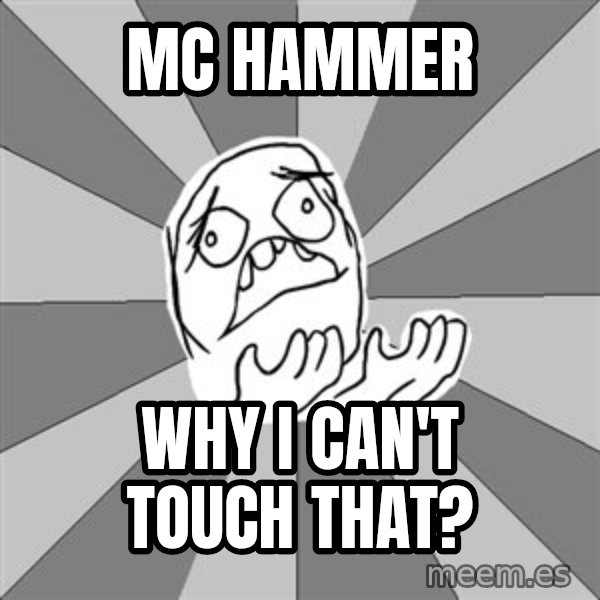 Whyyy??? meme: MC HAmmer / why i can't touch that?