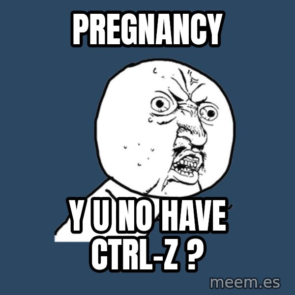 Y U No meme: pregnancy / y u no have ctrl-z ?