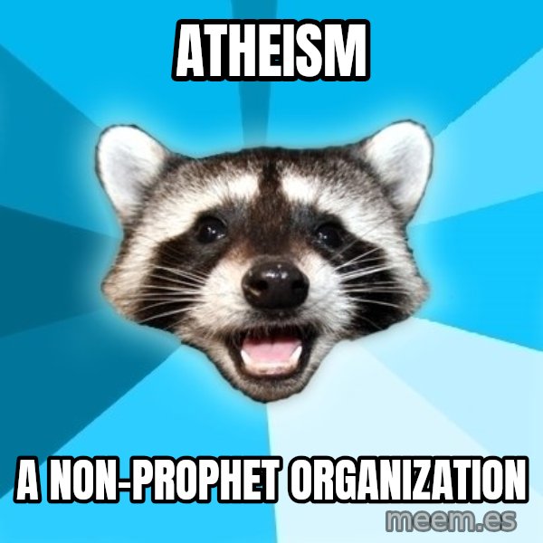 Lame Pun Coon meme: Atheism / a Non-prophet organization