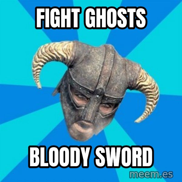 skyrim stan meme: Fight ghosts / bloody sword