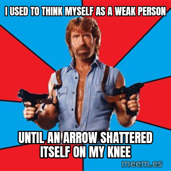 Chuck Norris  meme: I used to think myself as a weak person / until an arrow shattered itself on my knee