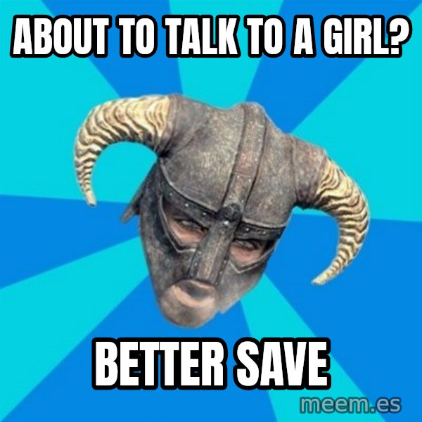 skyrim stan meme: about to talk to a girl? / Better SAve