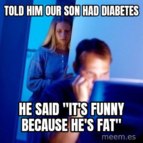 Internet Husband meme: TOLD HIM our son had diabetes / HE SAID "IT'S FUNNY BECAUSE HE'S FAT"