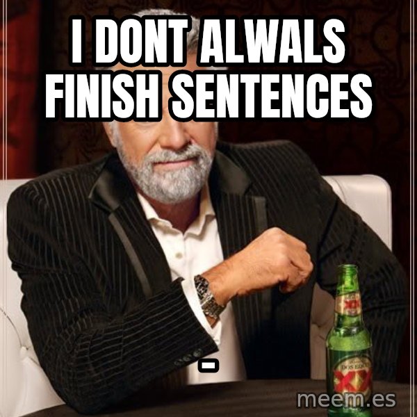 The Most Interesting Man In The World meme: I DONT ALWALS FINISH SENTENCES / -