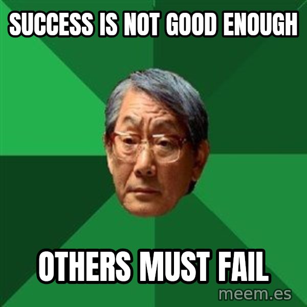 High Expectations Asian Father meme: Success is not good enough / Others must fail