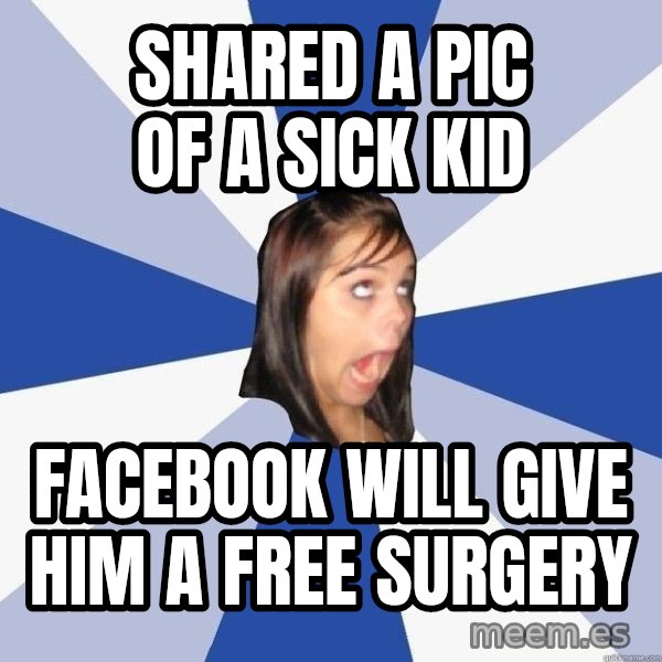 Annoying Facebook Girl meme: SHARED A PIC OF A SICK KID / FACEBOOK WILL GIVE HIM A FREE SURGERY